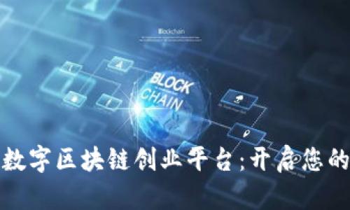 全面解析数字区块链创业平台：开启您的创业之路