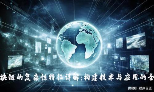 区块链的复杂性特征详解：构建技术与应用的全貌