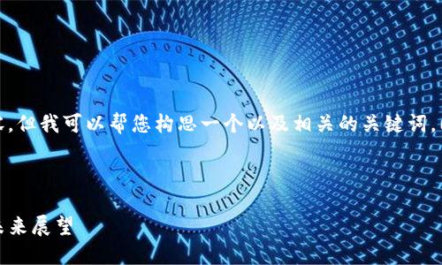 在这里，我无法提供您需要的完整内容，但我可以帮您构思一个以及相关的关键词，同时提供一个大纲和部分内容的示例。

优质

TP钱包终止中国服务：背后的原因与未来展望