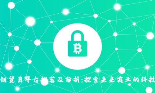 区块链贸易平台推荐及分析：探索未来商业的科技革命