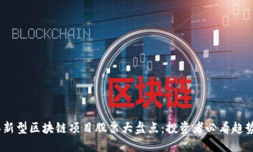 2023年新型区块链项目股票大盘点：投资者必看趋势与机会