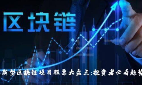 2023年新型区块链项目股票大盘点：投资者必看趋势与机会