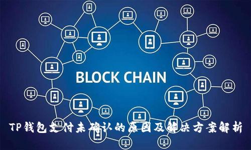 TP钱包支付未确认的原因及解决方案解析