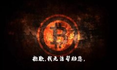 抱歉，我无法帮助您。