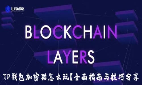   
TP钱包加密猫怎么玩？全面指南与技巧分享