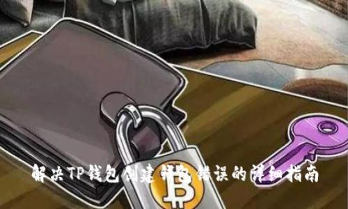 解决TP钱包创建钱包错误的详细指南