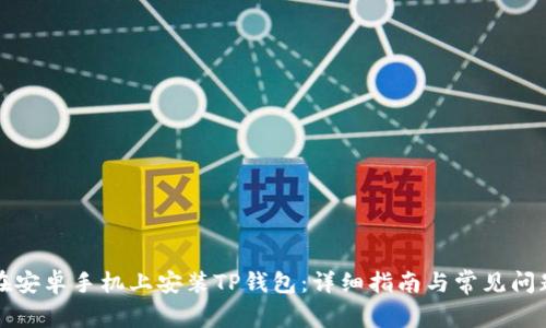 如何在安卓手机上安装TP钱包：详细指南与常见问题解答