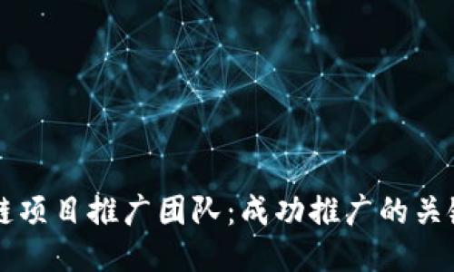 区块链项目推广团队：成功推广的关键力量