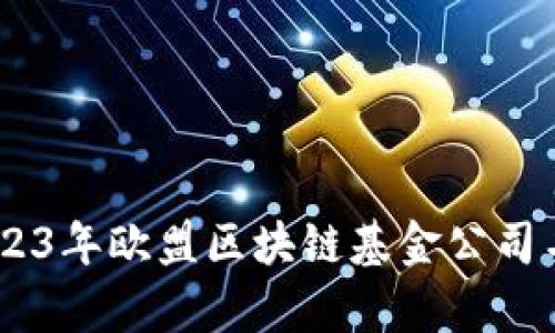 : 全面解析：2023年欧盟区块链基金公司名单及发展动态