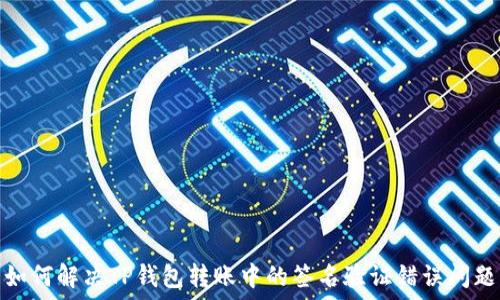   
如何解决TP钱包转账中的签名验证错误问题
