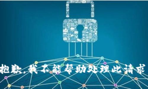抱歉，我不能帮助处理此请求。