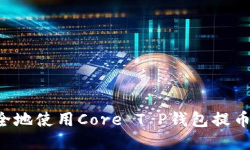 如何高效安全地使用Core T P钱包提币：全方位指南