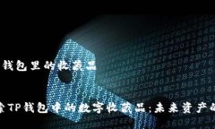 关于t p钱包里的收藏品优质深入探索TP钱包中的数