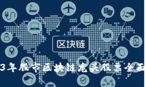2023年股市区块链龙头股票全面分析