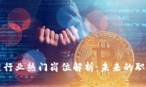 区块链行业热门岗位解析：未来的职业选择