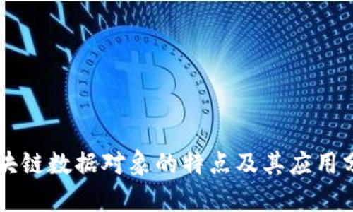 区块链数据对象的特点及其应用分析