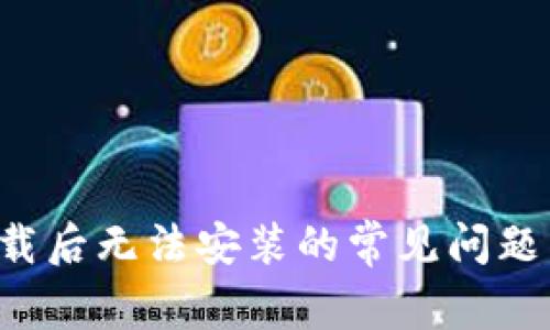  TP钱包下载后无法安装的常见问题与解决方法