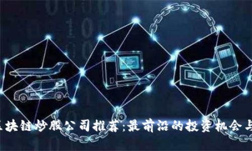 2023年区块链炒股公司推荐：最前沿的投资机会与创新平台