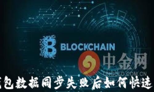 
TP钱包数据同步失败后如何快速恢复