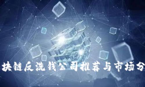 区块链反洗钱公司推荐与市场分析