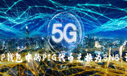如何将TP钱包中的PIG代币兑换为BNB：详细指南