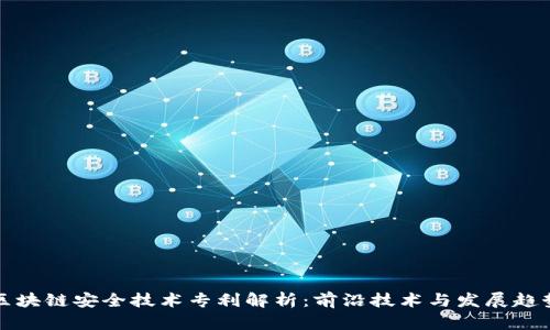区块链安全技术专利解析：前沿技术与发展趋势