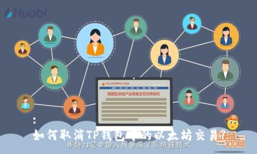 :
如何取消TP钱包中的以太坊交易?
