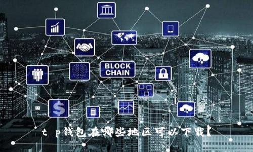 t p钱包在哪些地区可以下载？