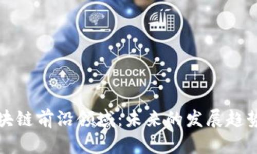 探索区块链前沿领域：未来的发展趋势与应用