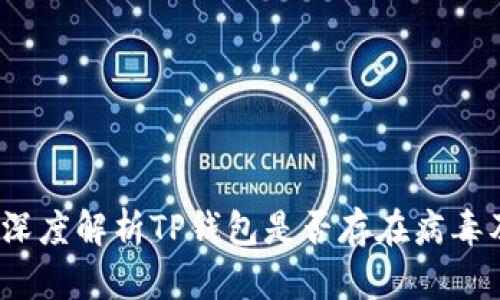 TP钱包安全吗？深度解析TP钱包是否存在病毒及其使用安全性