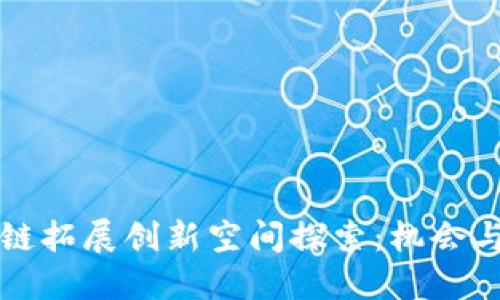 区块链拓展创新空间探索：机会与挑战