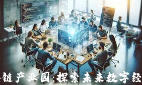 
五大科技区块链产业园：探索未来数字经济的关键支柱