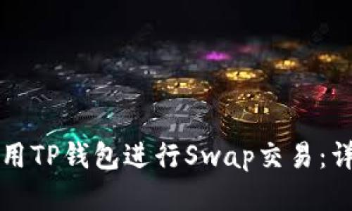 如何使用TP钱包进行Swap交易：详细指南