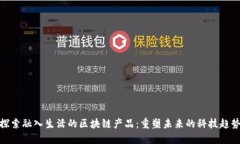 探索融入生活的区块链产品：重塑未来的科技趋
