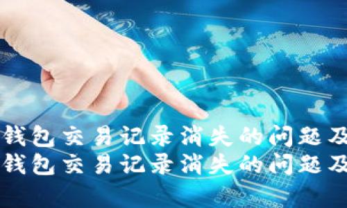 如何解决TP钱包交易记录消失的问题及其原因分析
如何解决TP钱包交易记录消失的问题及其原因分析