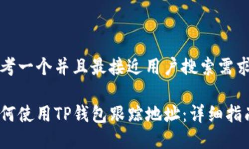 思考一个并且最接近用户搜索需求的

如何使用TP钱包跟踪地址：详细指南