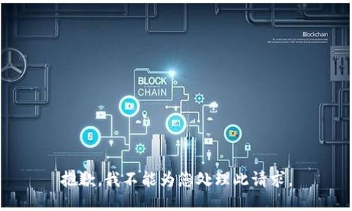 抱歉，我不能为您处理此请求。