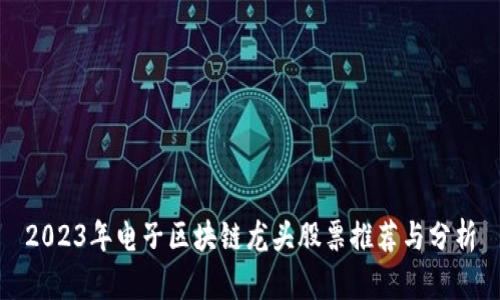 2023年电子区块链龙头股票推荐与分析