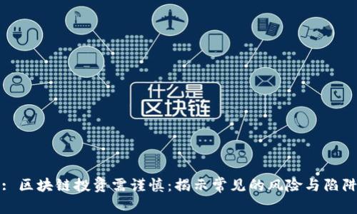 : 区块链投资需谨慎：揭示常见的风险与陷阱