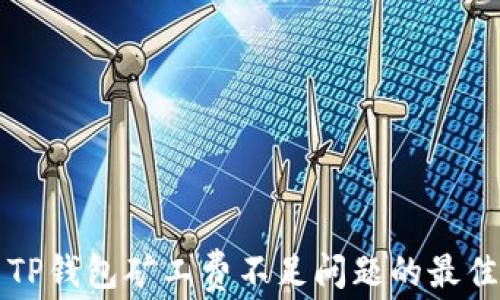 
解决TP钱包矿工费不足问题的最佳方法