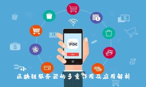  小 
区块链服务器的多重作用及应用解析
