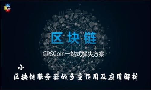  小 
区块链服务器的多重作用及应用解析
