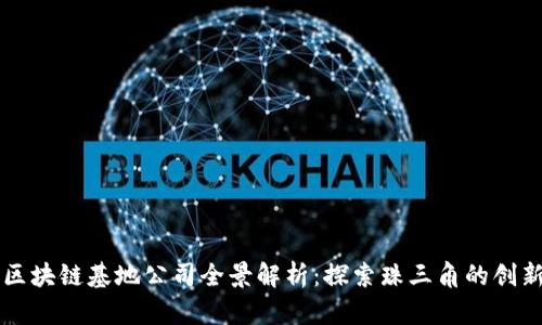 广东区块链基地公司全景解析：探索珠三角的创新力量