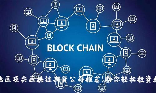 : 江苏地区顶尖区块链期货公司推荐，助你轻松投资数字资产