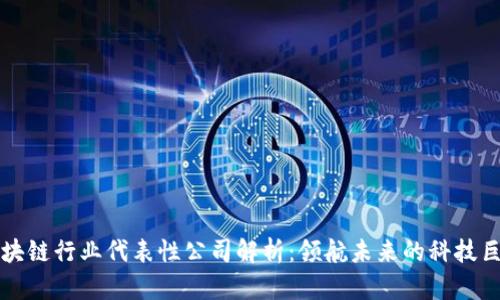 区块链行业代表性公司解析：领航未来的科技巨头