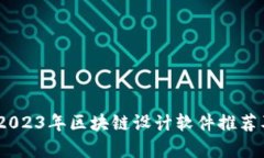 全面解析：2023年区块链设计软件推荐及使用攻略