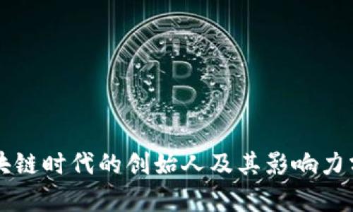 区块链时代的创始人及其影响力分析