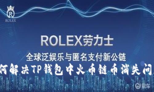 如何解决TP钱包中火币链币消失问题？
