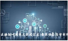 区块链一周热点新闻汇总（最新动态与分析）