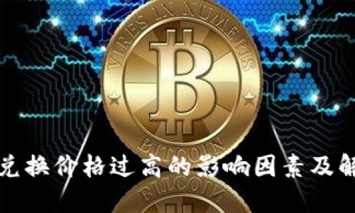 TP钱包兑换价格过高的影响因素及解决方案
